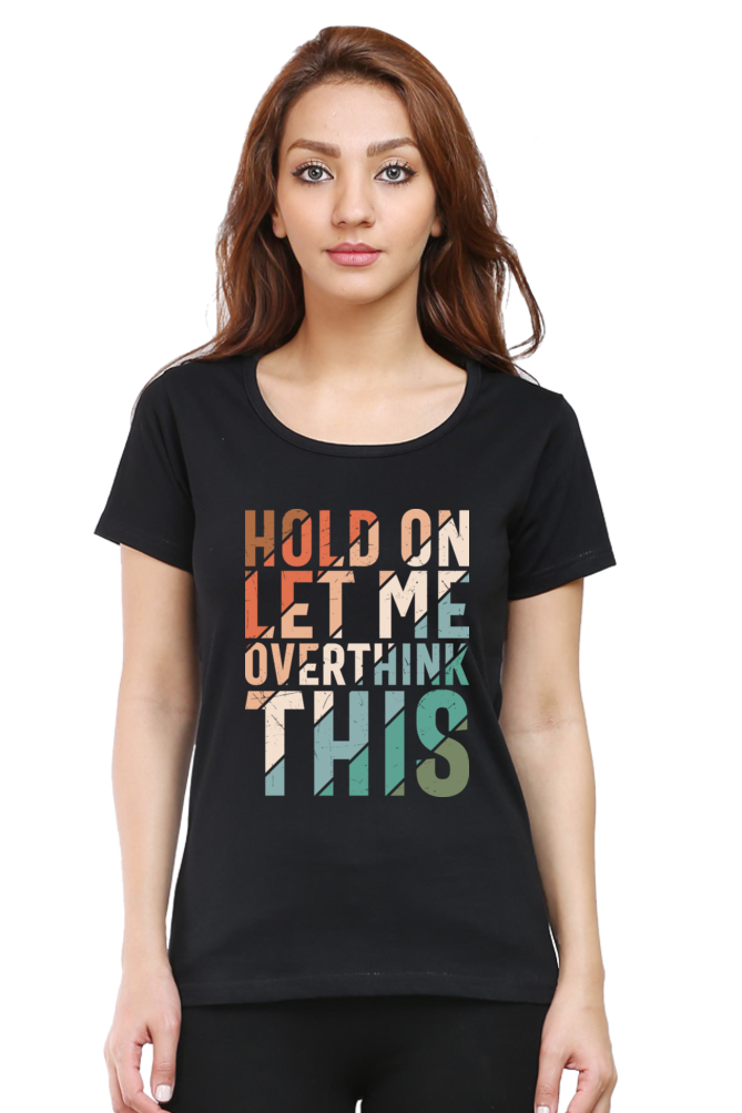 Hold On Let Me Overthink This - Women’s Regular Fit Half Sleeve Tee