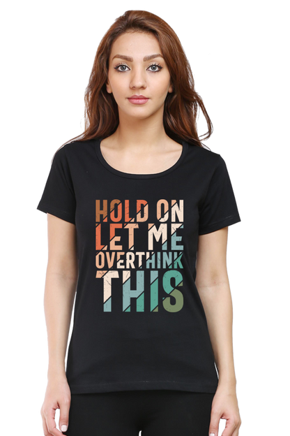 Hold On Let Me Overthink This - Women’s Regular Fit Half Sleeve Tee