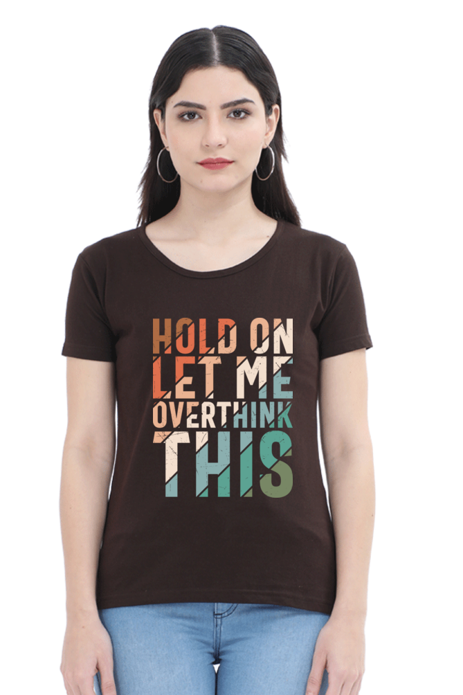 Hold On Let Me Overthink This - Women’s Regular Fit Half Sleeve Tee