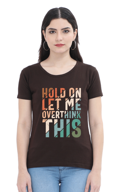 Hold On Let Me Overthink This - Women’s Regular Fit Half Sleeve Tee