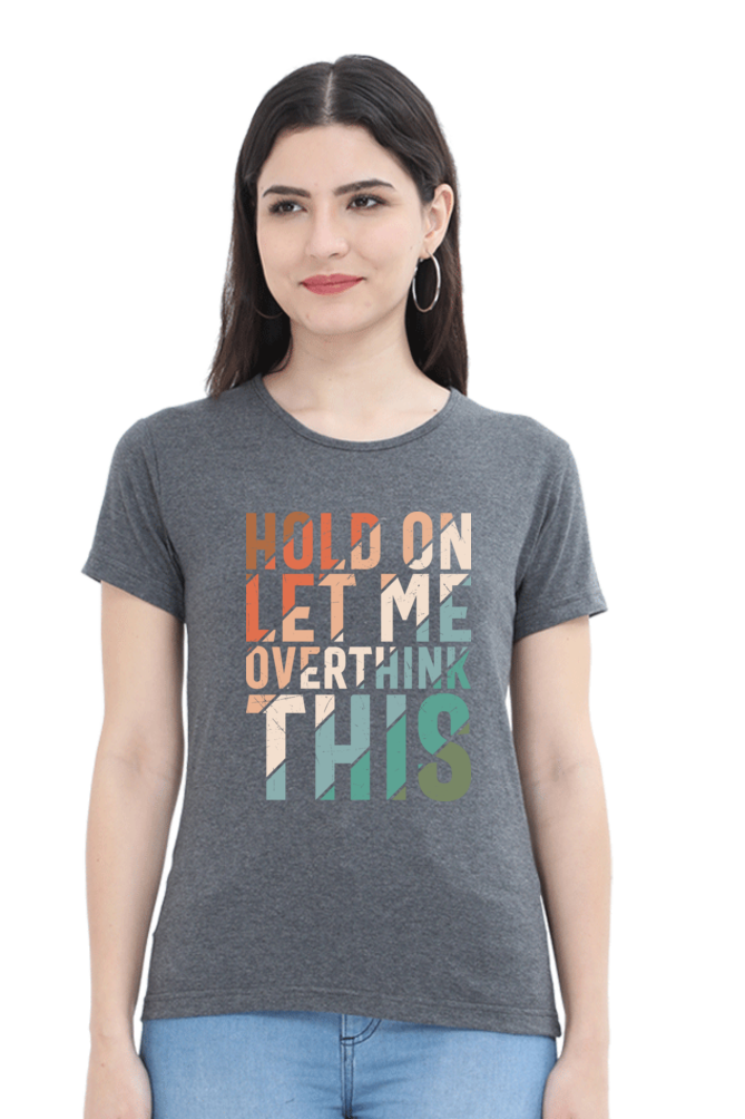 Hold On Let Me Overthink This - Women’s Regular Fit Half Sleeve Tee