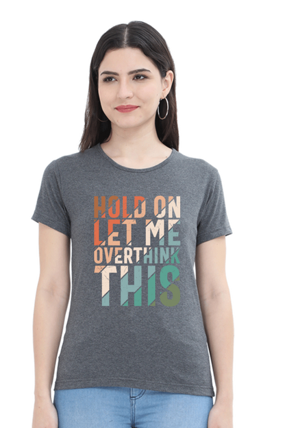 Hold On Let Me Overthink This - Women’s Regular Fit Half Sleeve Tee