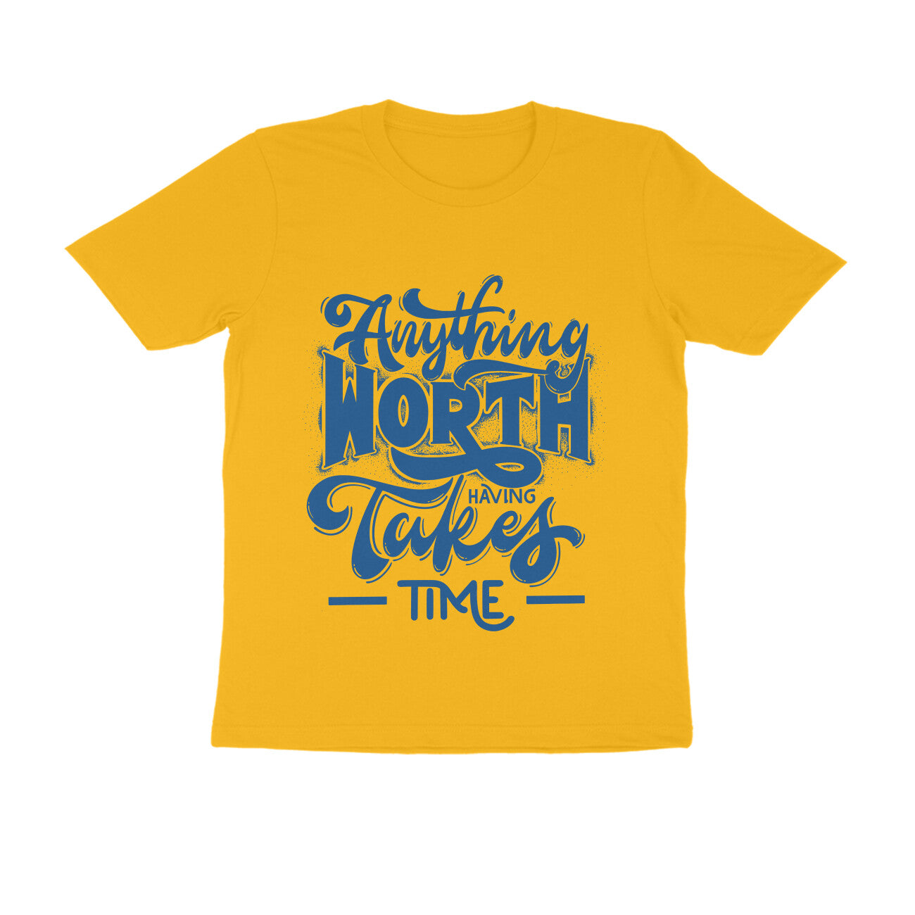 Unisex T-Shirt - Anything worth having takes time