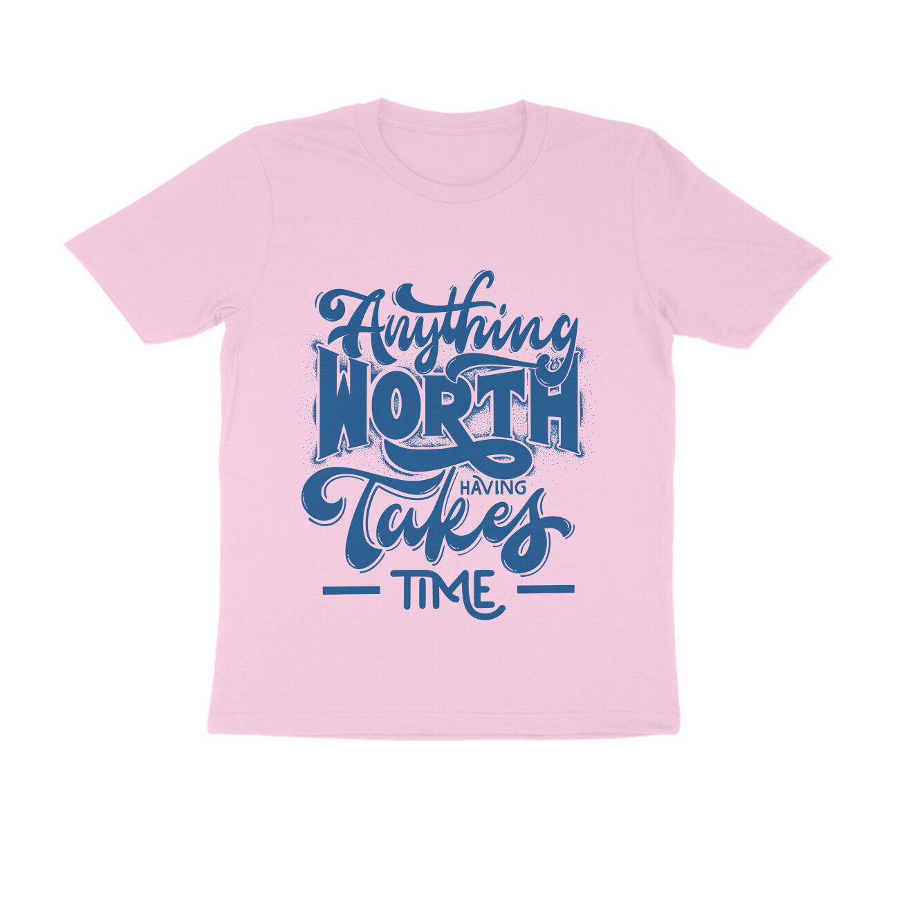 Unisex T-Shirt - Anything worth having takes time