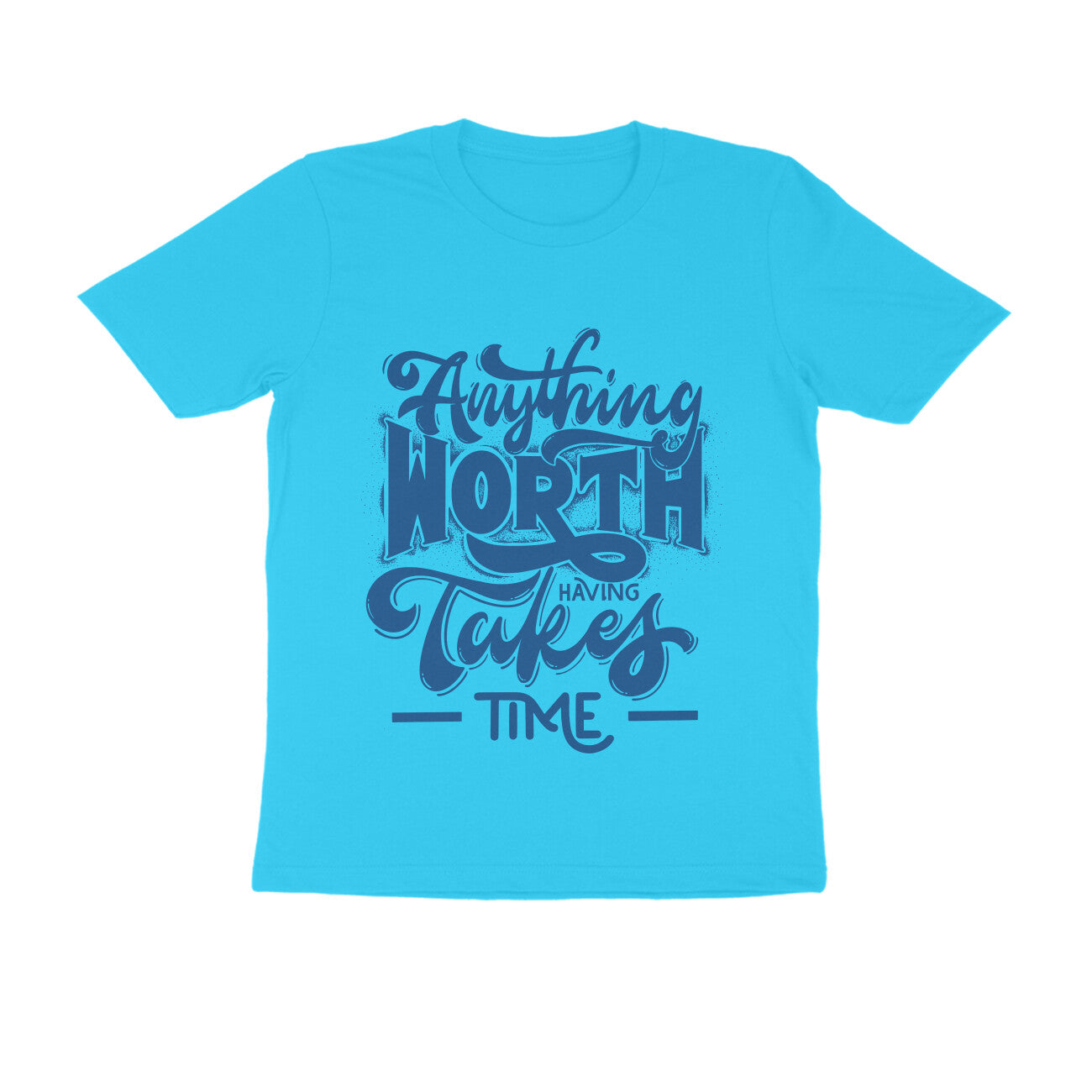 Unisex T-Shirt - Anything worth having takes time