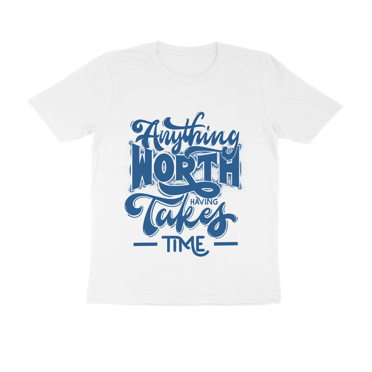 Unisex T-Shirt - Anything worth having takes time