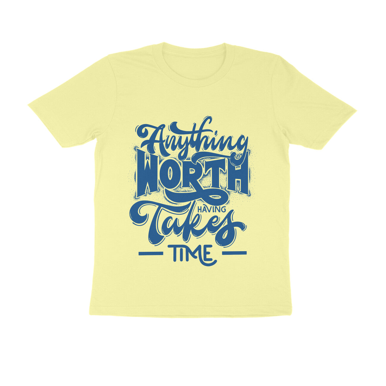 Unisex T-Shirt - Anything worth having takes time