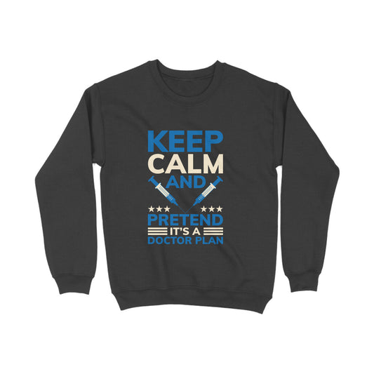 Keep Calm Doctors' Plan : Sarcasm Sweatshirt for Men